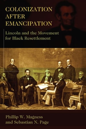 Colonization After Emancipation Lincoln and the Movement for Black Resettlement