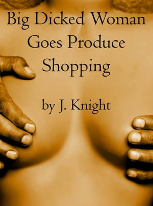 ŷKoboŻҽҥȥ㤨Big Dicked Woman Goes Produce ShoppingŻҽҡ[ J. Knight ]פβǤʤ106ߤˤʤޤ
