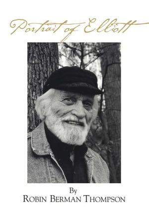 PORTRAIT OF ELLIOTT The Life of Elliott Thompson【電子書籍】[ Robin Berman Thompson ]