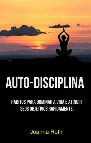 Auto-Disciplina: H?bitos Para Dominar A Vida E Atingir Seus Objetivos Rapidamente