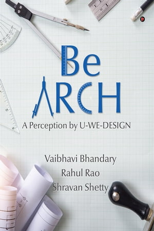 Be ARCH A perception by U-WE-DESIGN【電子書籍】[ Vaibhavi Bhandary ]