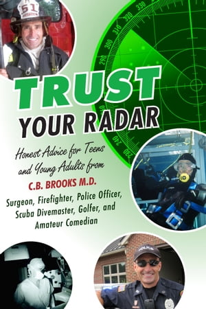 Trust Your Radar Honest Advice for Teens and Young Adults from a Surgeon, Firefighter, Police Officer, Scuba Divemaster, Golfer, and Amateur Comedian