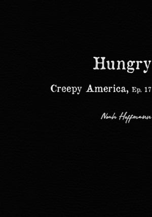 Creepy America, Episode 17: Hungry