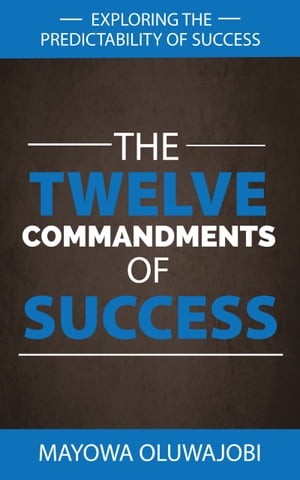 The Twelve Commandments Of Success: Exploring The Predictability Of Success