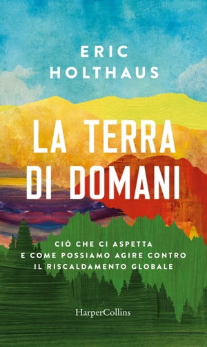 La Terra di domani Ci? che ci aspetta e come possiamo agire contro il riscaldamento globale