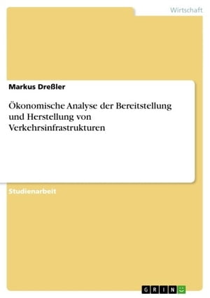 Ökonomische Analyse der Bereitstellung und Herstellung von Verkehrsinfrastrukturen