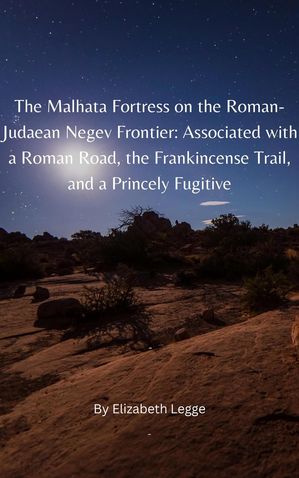 The Malhata Fortress on the Roman-Judaean Negev Frontier: Associated with a Roman Road, the Frankincense Trail, and a Princely Fugitive The Herodian Dynasty