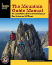 The Mountain Guide Manual The Comprehensive Reference--From Belaying to Rope Systems and Self-Rescue