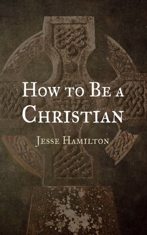 How to Be a ChristianŻҽҡ[ Jesse Hamilton ]