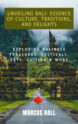 Unveiling Bali: Essence of Culture, Traditions, and Delights Exploring Balinese Treasures: Festivals, Arts, Cuisine & More【電子書籍】[ Marcus Hall ]