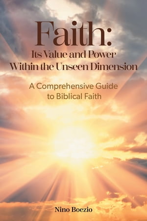 Faith: Its Value and Power Within the Unseen Dimension