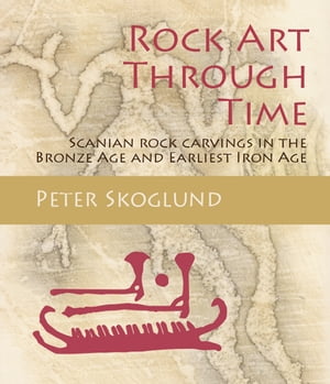 Rock Art Through Time Scanian rock carvings in the Bronze Age and Earliest Iron Age
