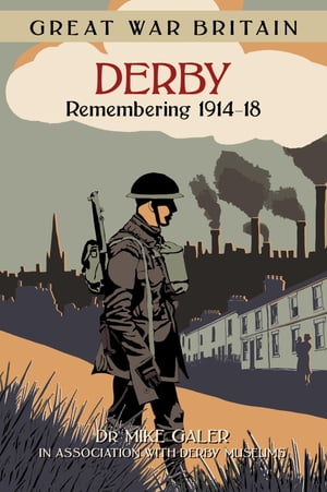 Great War Britain Derby: Remembering 1914-18Żҽҡ[ Dr Mike Galer ]