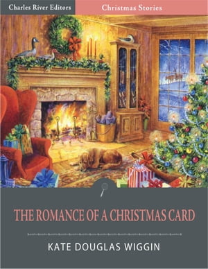 The Romance of a Christmas Card (Illustrated)Żҽҡ[ Kate Douglas Wiggin ]