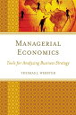 Managerial Economics Tools for Analyzing Business Strategy【電子書籍】 Thomas J. Webster, Pace University, Professor Emeritus