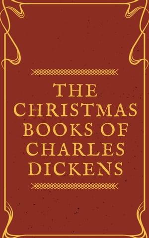 The Christmas Books of Charles Dickens (Annotated & Illustrated)