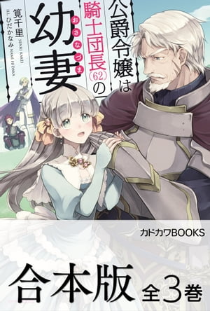 【合本版】公爵令嬢は騎士団長(62)の幼妻　全3巻