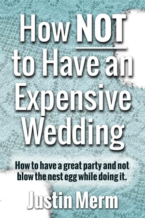 How Not to Have an Expensive Wedding【電子書籍】[ Justin Merm ]