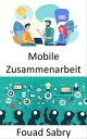 Mobile Zusammenarbeit Der Arbeitsplatz der Zukunft und die Perspektiven mobiler und kollaborativer Arbeitsweisen【電子書籍】 Fouad Sabry