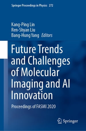 Future Trends and Challenges of Molecular Imaging and AI Innovation Proceedings of FASMI 2020【電子書籍】