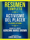 Resumen Completo - Activismo Del Placer (Pleasure Activism) - Basado En El Libro De Adrienne Maree Brow