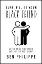 Sure, I 039 ll Be Your Black Friend Notes from the Other Side of the Fist Bump【電子書籍】 Ben Philippe