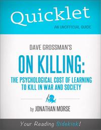 Quicklet on Dave Grossman's On Killing: The Psychological Cost of Learning to Kill in War and Society【電子書籍】[ Jonathan Morse ]