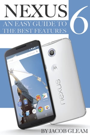 Nexus 6: An Easy Guide to the Best Features