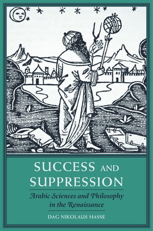 Success and Suppression Arabic Sciences and Philosophy in the Renaissance【電子書籍】 Dag Nikolaus Hasse