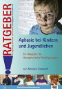 Aphasie bei Kindern und Jugendlichen Ratgeber f?r Angeh?rige, Betroffene und Fac...