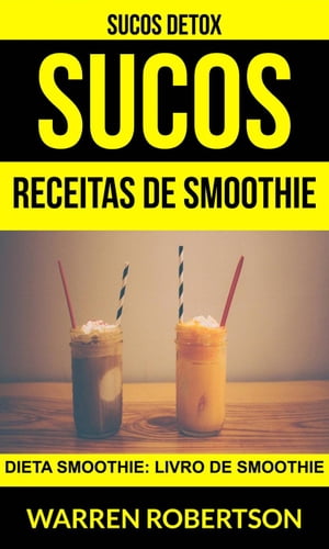 Sucos: Receitas de smoothie: Dieta smoothie: Livro de smoothie (Sucos Detox)【電子書籍】[ Warren..