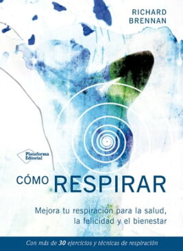 C?mo respirar Mejora tu respiraci?n para la salud, la felicidad y el bienestar【電子書籍】[ Richard Brennan ]