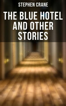 The Blue Hotel and Other Stories The Blue Hotel, The Bride Comes to Yellow Sky & The Open Boat【電子書籍】[ Stephen Crane ]