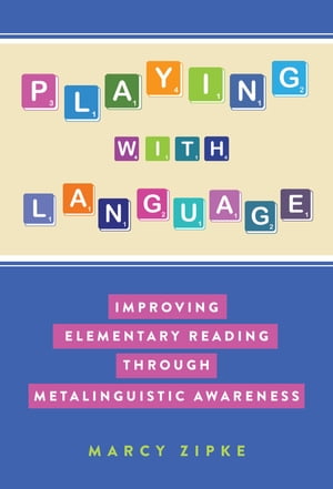 Playing With Language Improving Elementary Reading Through Metalinguistic Awareness【電子書籍】[ Marcy Zipke ]