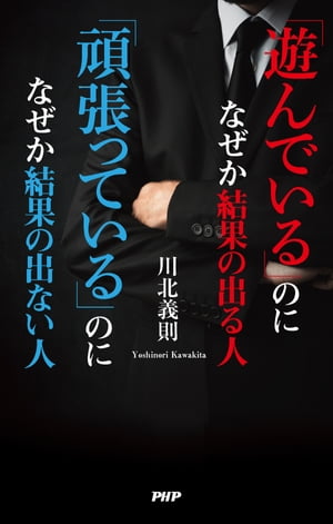 「遊んでいる」のになぜか結果の出る人 「頑張っている」のになぜか結果の出ない人