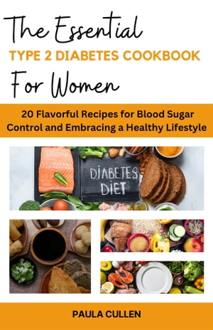 The Essential Type 2 Diabetes Cookbook For Women 20 Flavorful Recipes for Blood Sugar Control and Embracing a Healthy Lifestyle【電子書籍】[ Paula Cullen ]