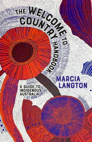 The Welcome to Country Handbook A Guide to Indigenous Australia【電子書籍】[ Marcia Langton ]