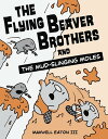 The Flying Beaver Brothers and the Mud-Slinging Moles (A Graphic Novel)