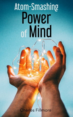 Atom-Smashing Power of Mind【電子書籍】 Charles Fillmore