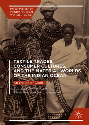 Textile Trades, Consumer Cultures, and the Material Worlds of the Indian Ocean An Ocean of Cloth【電子書籍】