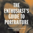 The Enthusiast's Guide to Portraiture 59 Photographic Principles You Need to Know