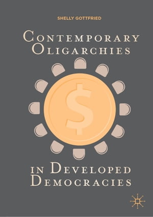 Contemporary Oligarchies in Developed Democracies【電子書籍】[ Shelly Gottfried ]