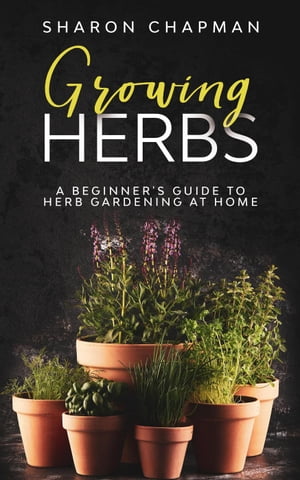 Growing Herbs: A Beginner's Guide to Herb Gardening at Home