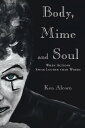 Body, Mime and Soul When Actions Speak Louder than Words【電子書籍】 Ken Alcorn