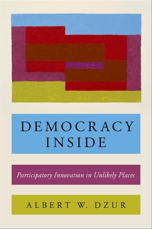 Democracy Inside Participatory Innovation in Unlikely PlacesŻҽҡ[ Albert W. Dzur ]