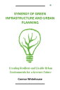 Synergy of green infrastructure and urban planning Creating resilient and livable urban environments for a Greener Future