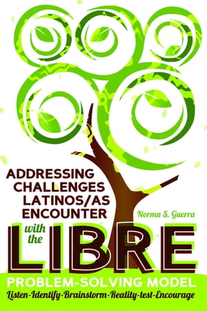 Addressing Challenges Latinos/as Encounter with the LIBRE Problem-Solving Model Listen-Identify-Brainstorm-Reality-test-Encourage