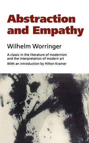 Abstraction and Empathy A Contribution to the Psychology of Style【電子書籍】 Wilhelm Worringer