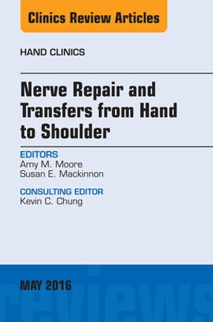 Nerve Repair and Transfers from Hand to Shoulder, An issue of Hand Clinics