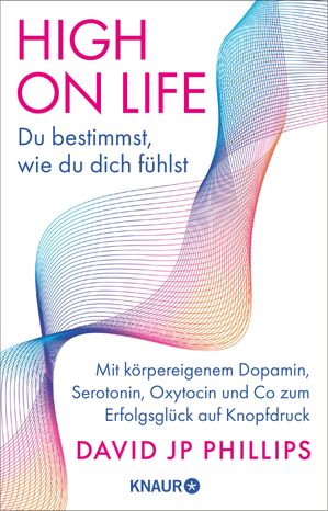High on Life: Du bestimmst, wie du dich f?hlst Mit k?rpereigenem Dopamin, Serotonin, Oxytocin und Co zum Erfolgsgl?ck auf Knopfdruck【電子書籍】[ David JP Phillips ]